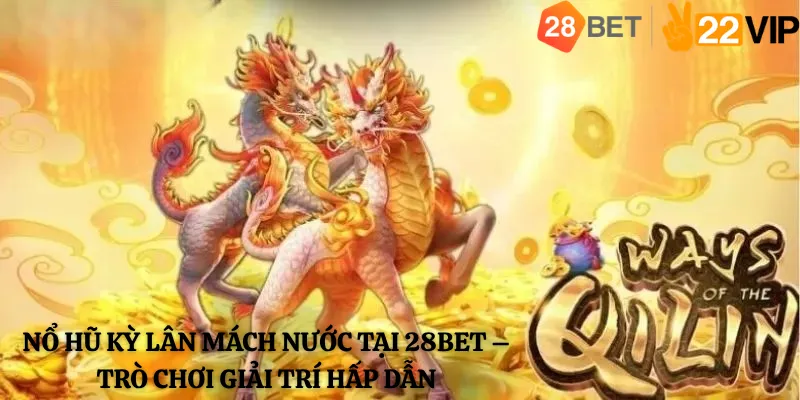 Tính năng đặc biệt trong Nổ hũ Kỳ Lân Mách Nước tại 28Bet